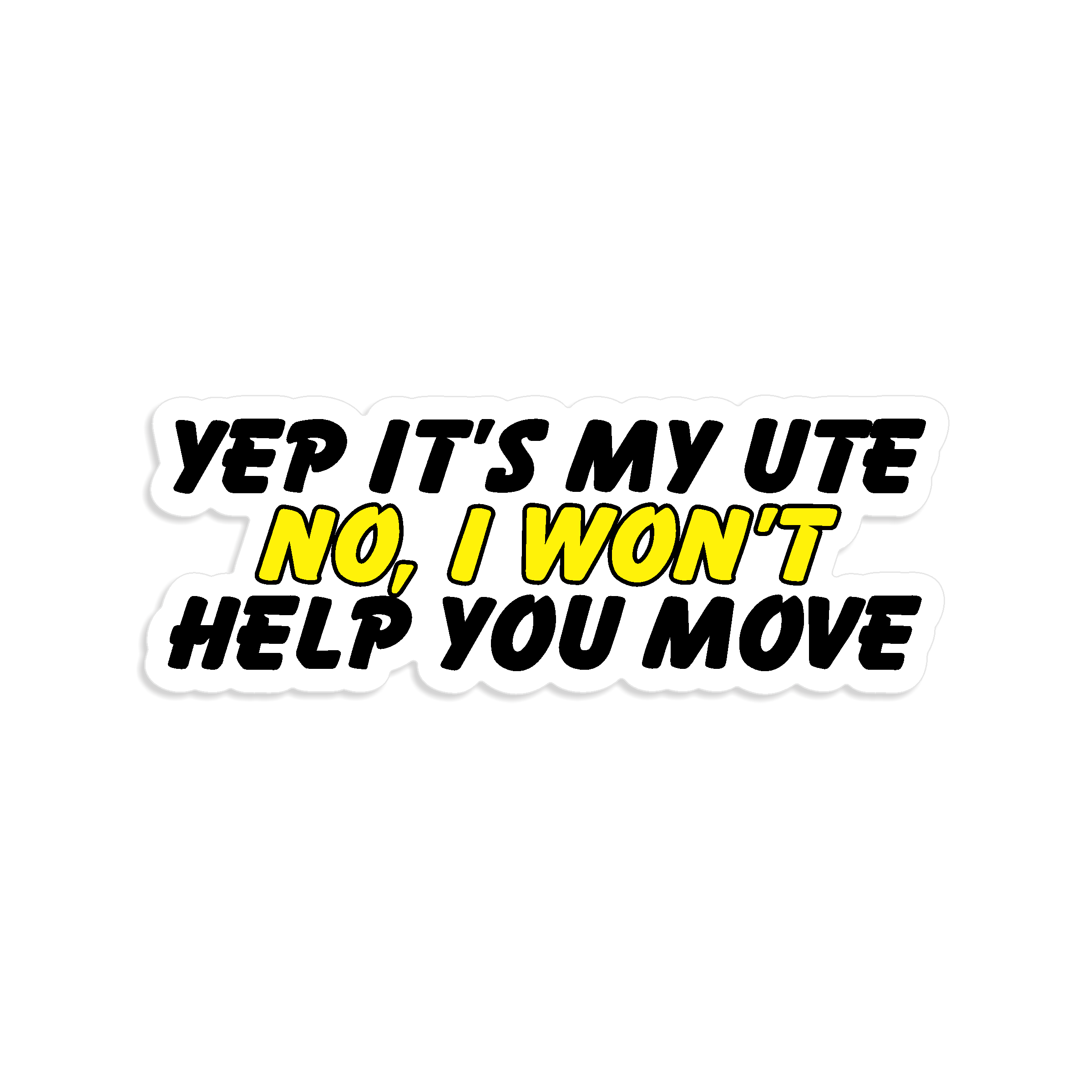 Yep, It's my ute. No, I won't help you move sticker on white background. all text back except 'no, I won't' which is yellow and black outline