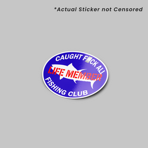 A round sticker with a blue border and red text that reads 'CAUGHT F*** ALL FISHING CLUB LIFE MEMBER' with a graphic of a fish in the center.