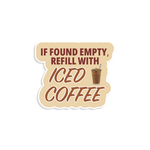 Sticker on a creamy brown background with text 'if found empty, refill with iced coffee'