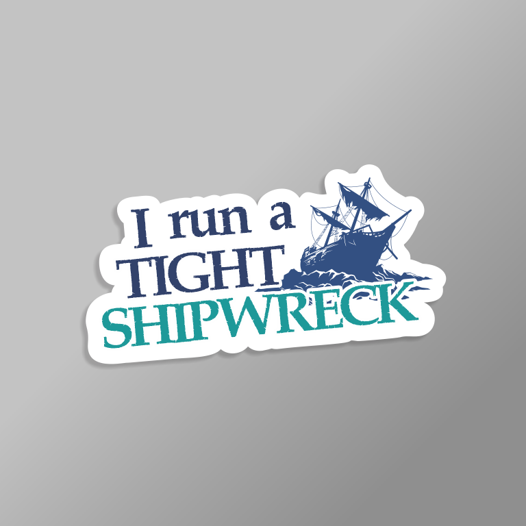 I Run a Tight Shipwreck Sticker