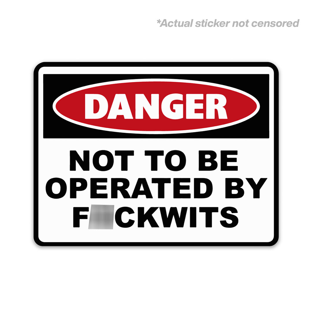 Danger Not to be Operated By F*ckwits Sticker