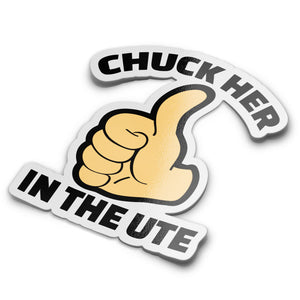A sticker with a humorous text 'CHUCK HER IN THE UTE' and a thumbs up symbol.