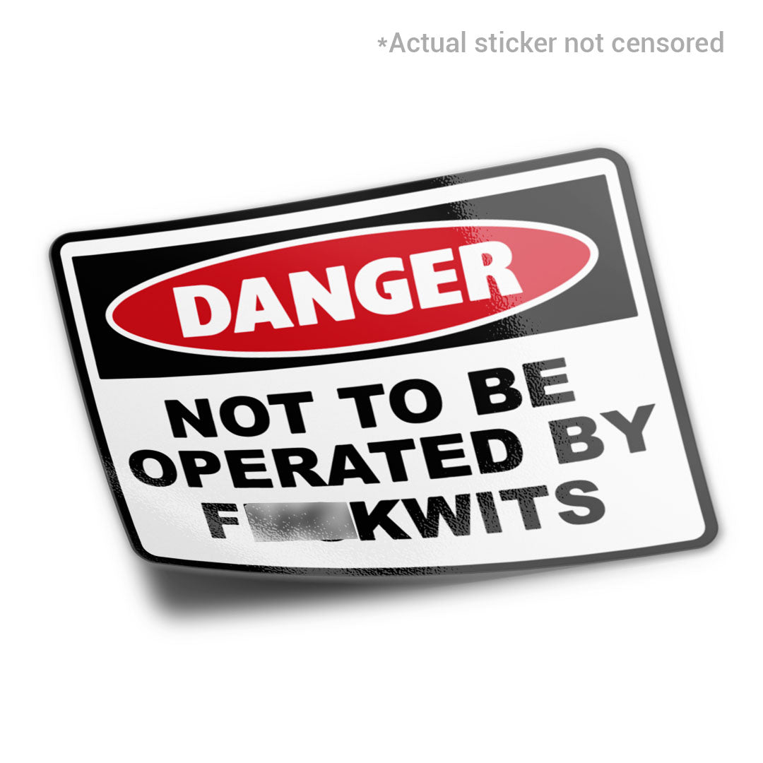 Danger Not to be Operated By F*ckwits Sticker