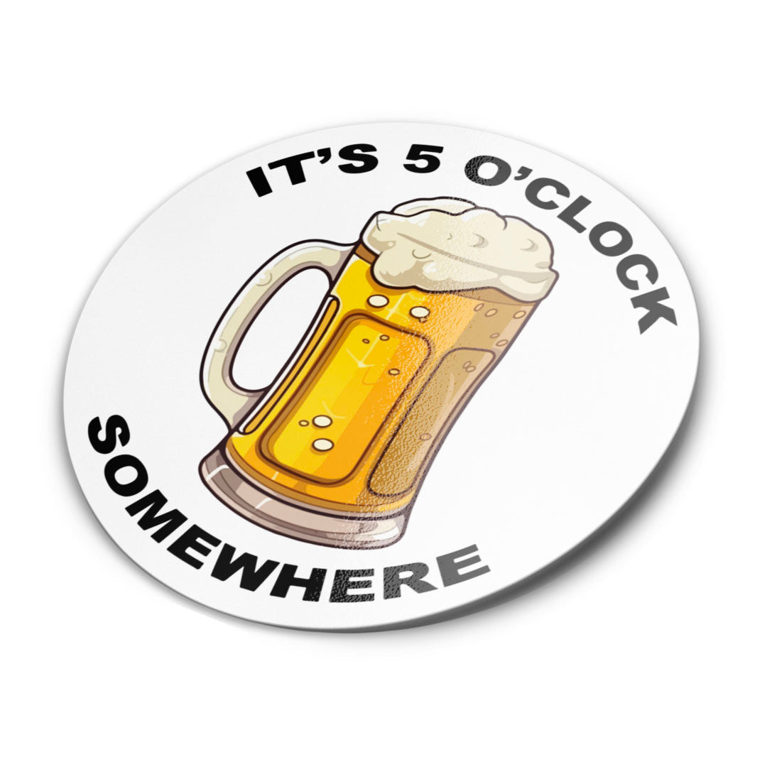 A sticker with an image of a beer mug and the phrase 'IT'S 5 O'CLOCK SOMEWHERE' printed on it. Cut to a circle.