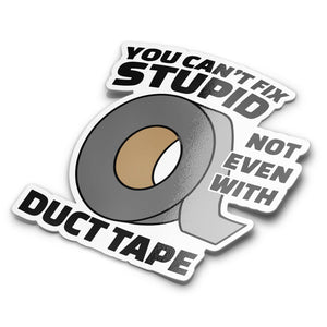 A sticker with an image of duct tape and text that reads 'You Can't Fix Stupid NOT EVEN WITH DUCT TAPE'.