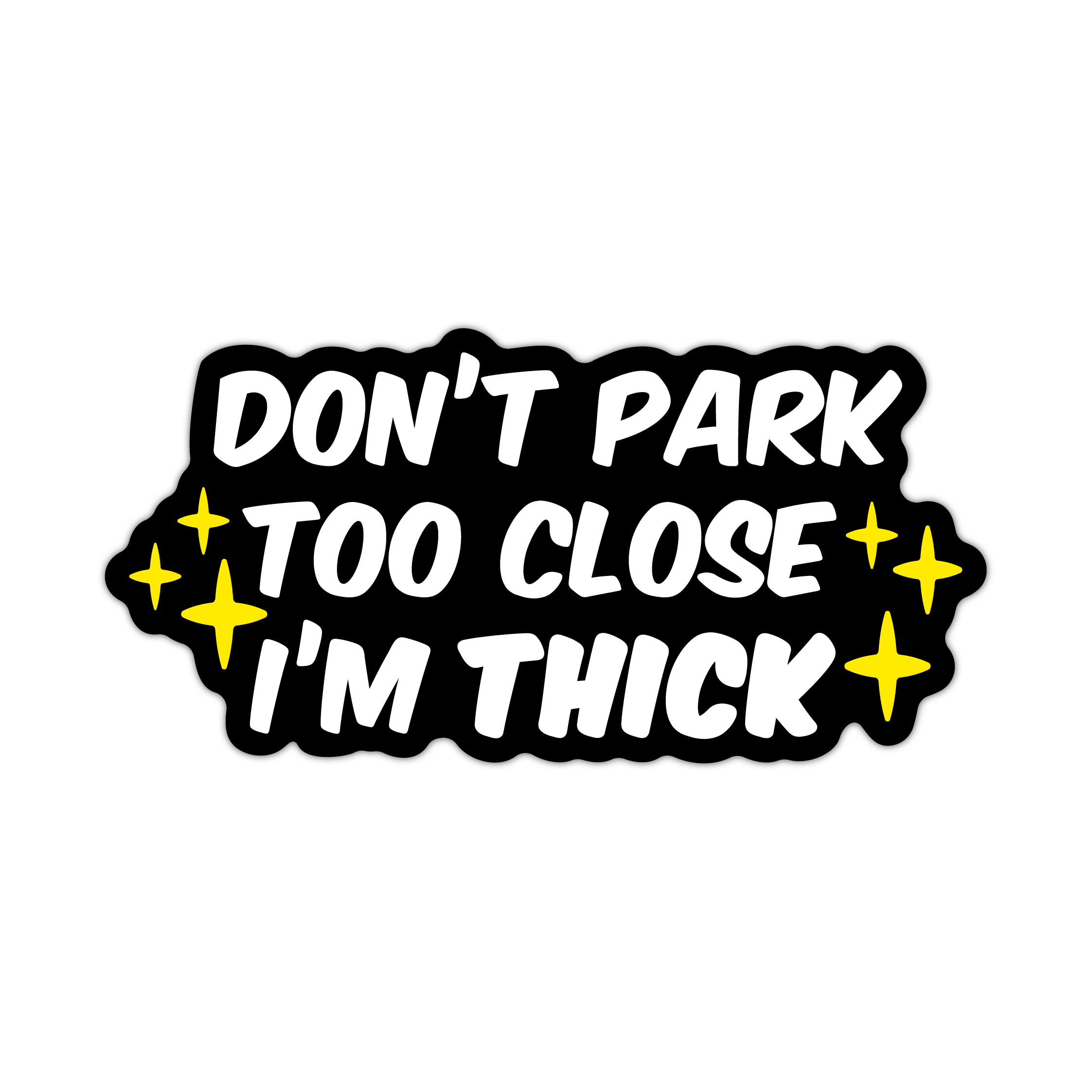 DON'T PARK TOO CLOSE I'M THICK STICKER