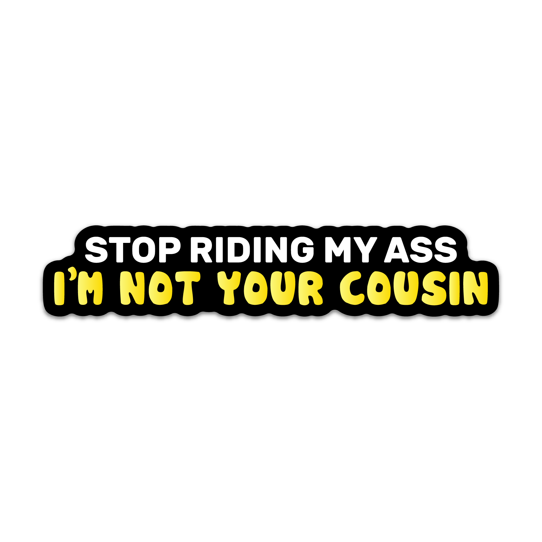 STOP RIDING MY ASS COUSIN STICKER