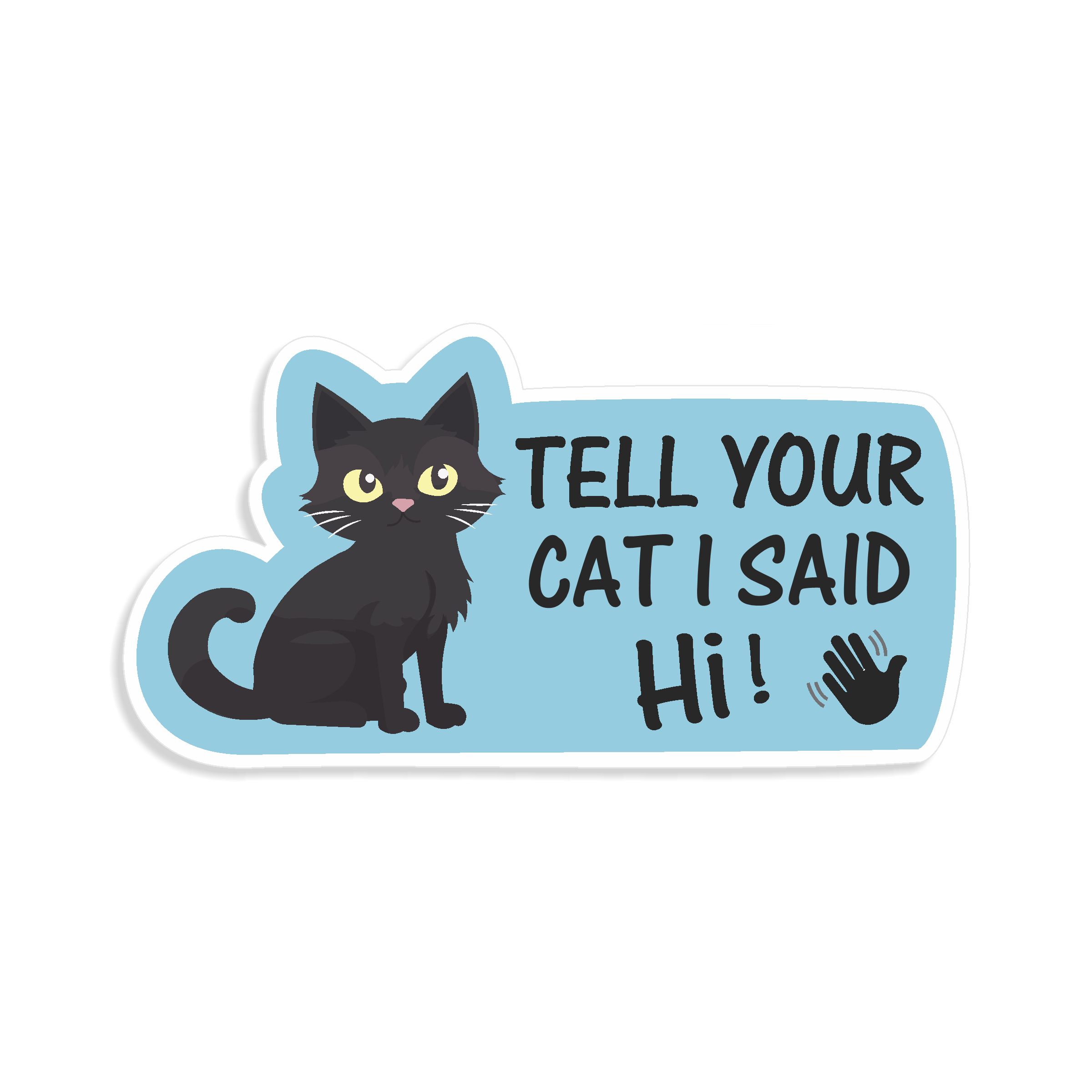 TELL YOUR CAT I SAID HI STICKER