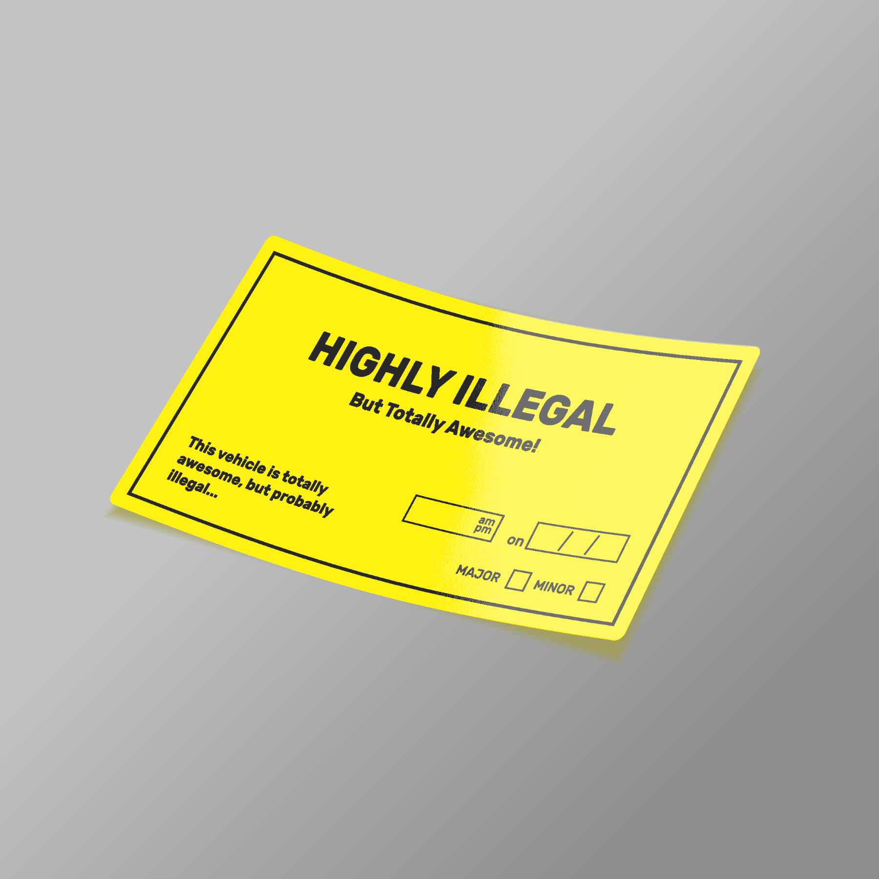 A yellow vinyl sticker with black text and border, featuring the phrase 'HIGHLY ILLEGAL But Totally Awesome!' and spaces for inputting minor and major defects.