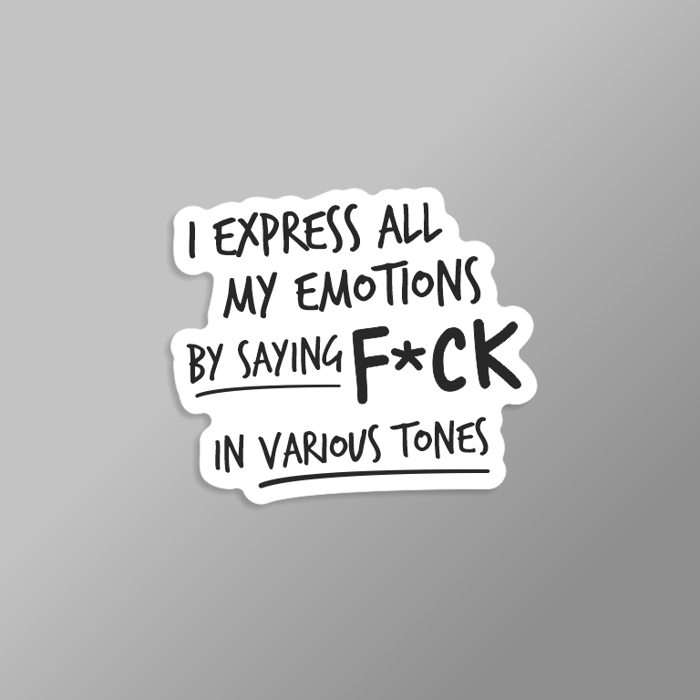 Text based sticker with writing in black and background white, that reads 'I express all my emotions by saying f*ck in various tones. handwritten style font.