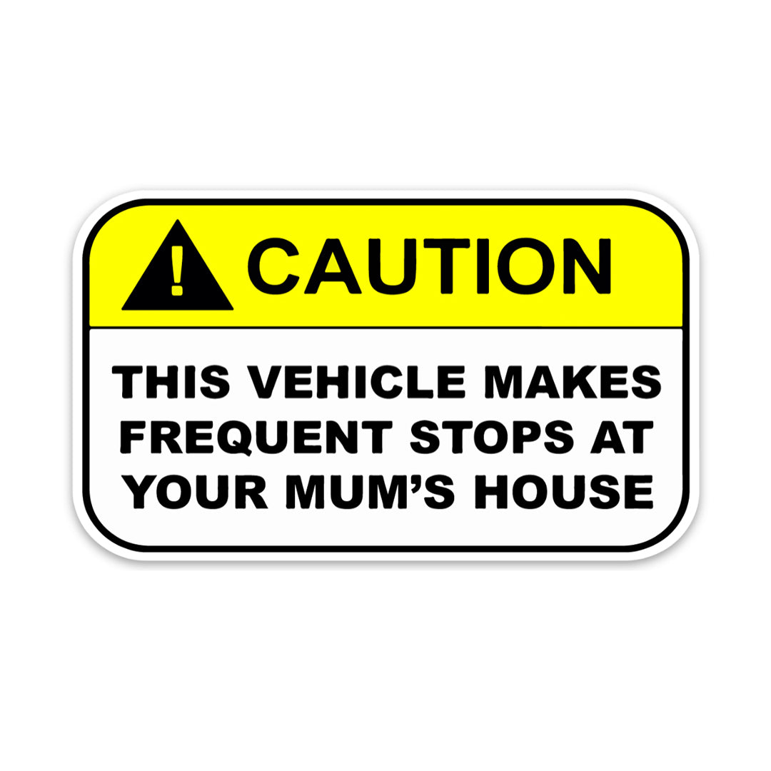 Caution Frequent Stops at Your Mums Sticker