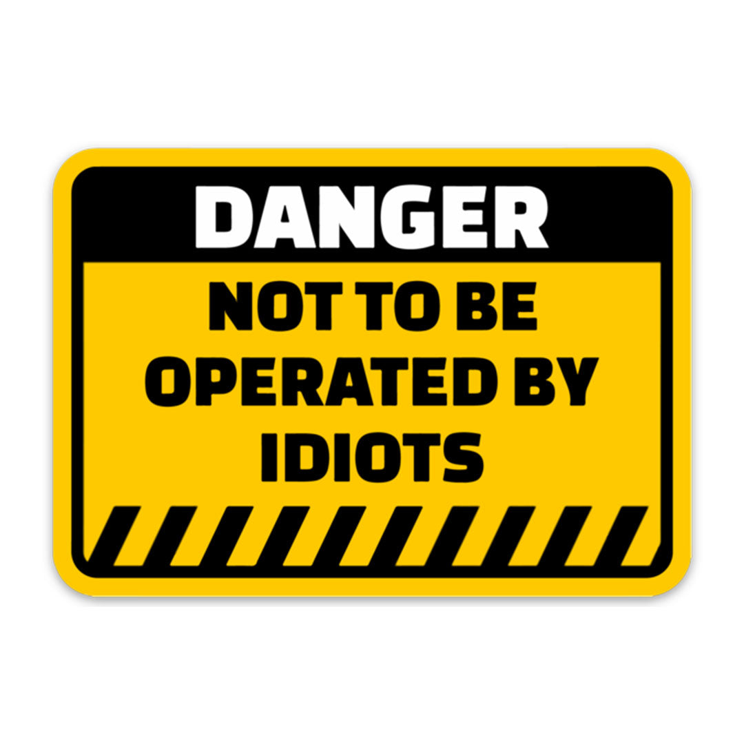 Not To Be Operated By Idiots Sticker