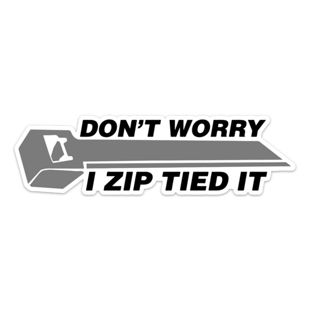 Don’t Worry I Zip Tied It Sticker