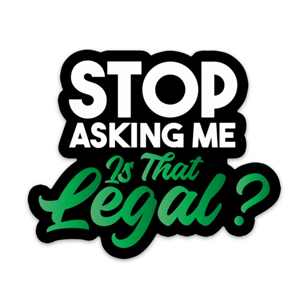Stop Asking Me Is That Legal Sticker