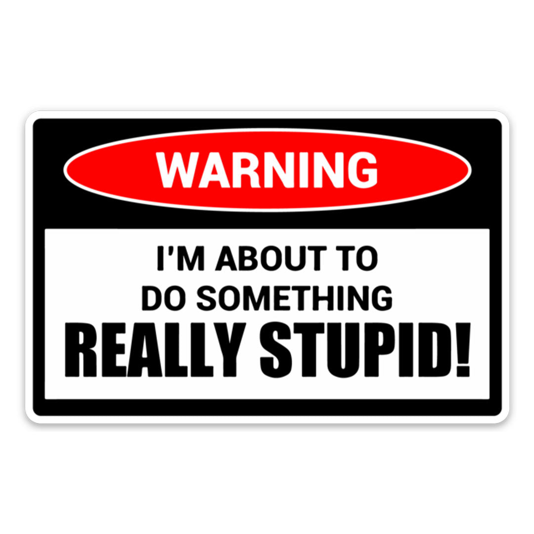Warning About To Do Something Stupid Sticker