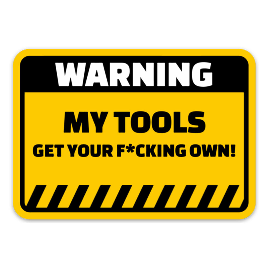 Warning My Tools Get Your Own Sticker