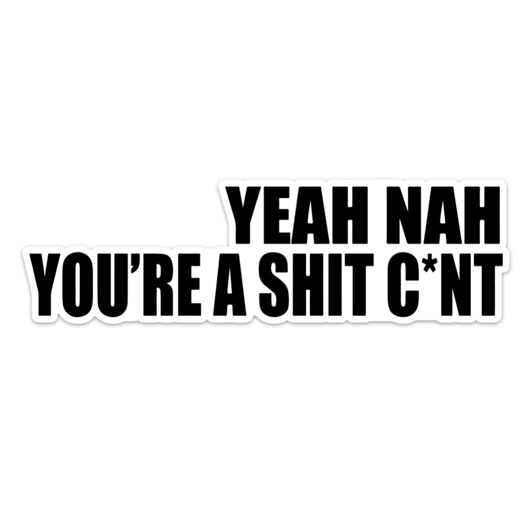 Yeah Nah You're a Shit C*nt Sticker