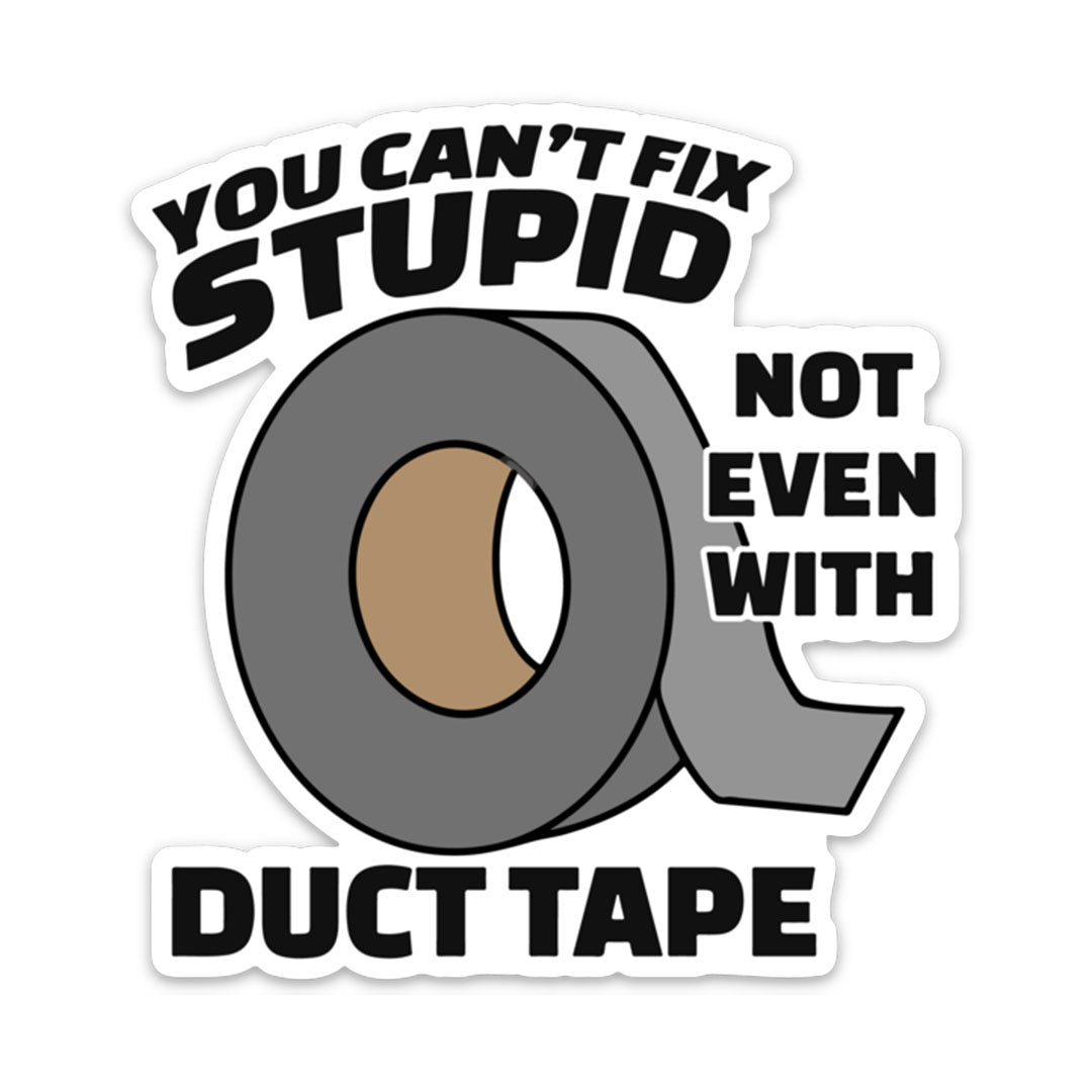 You Can’t Fix Stupid With Duct Tape Sticker