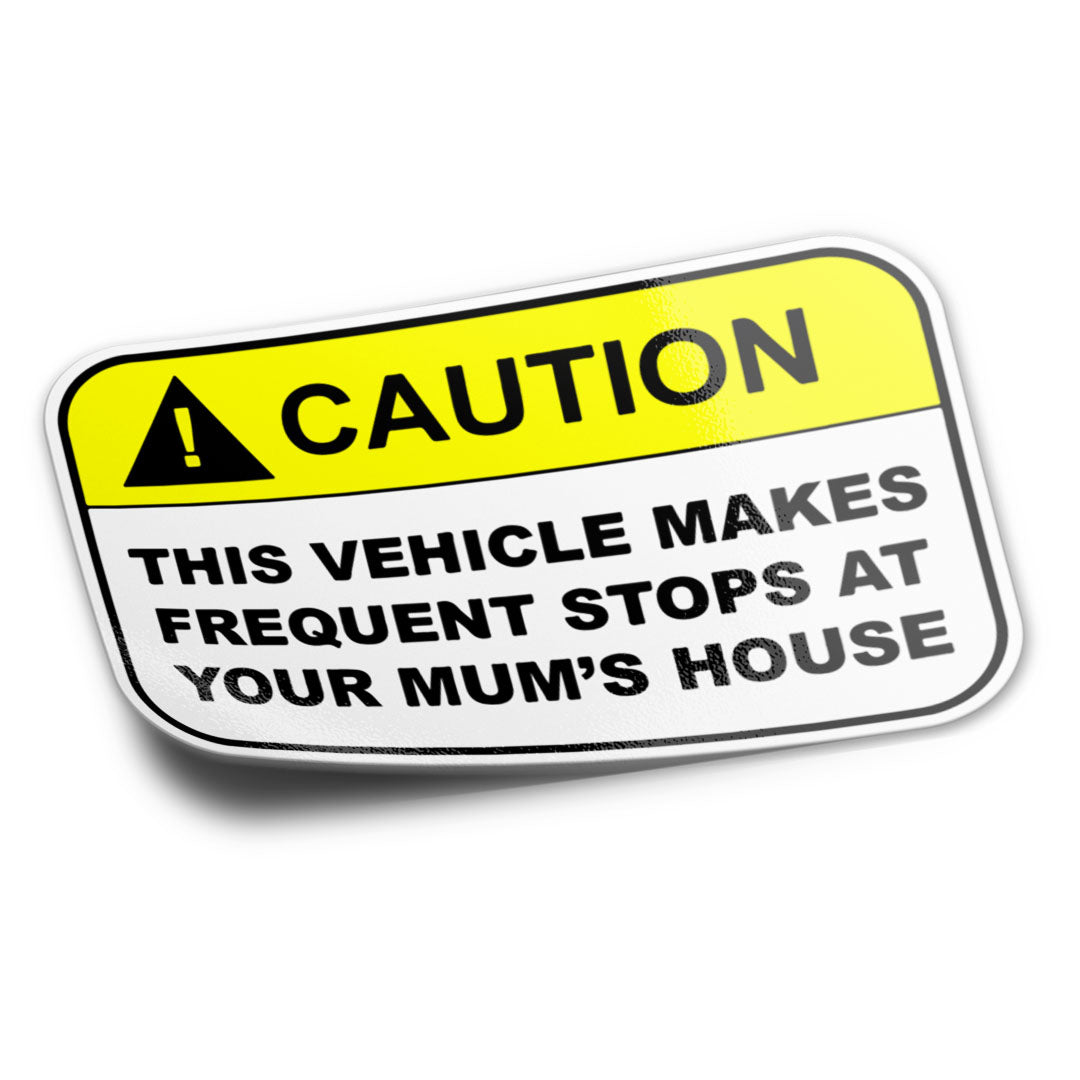 CAUTION FREQUENT STOPS AT YOUR MUMS STICKER