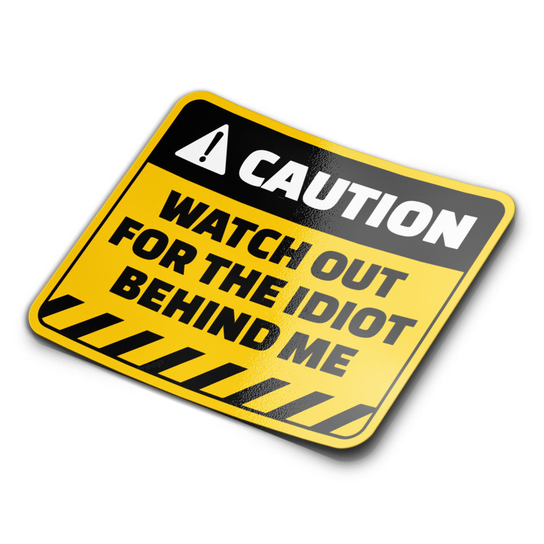 CAUTION IDIOT BEHIND ME STICKER