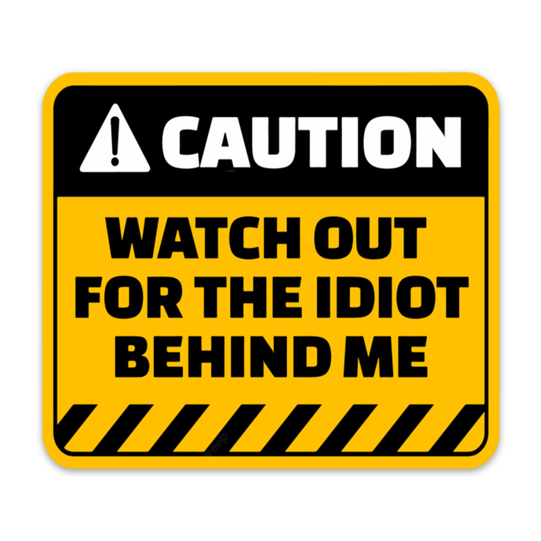 CAUTION IDIOT BEHIND ME STICKER