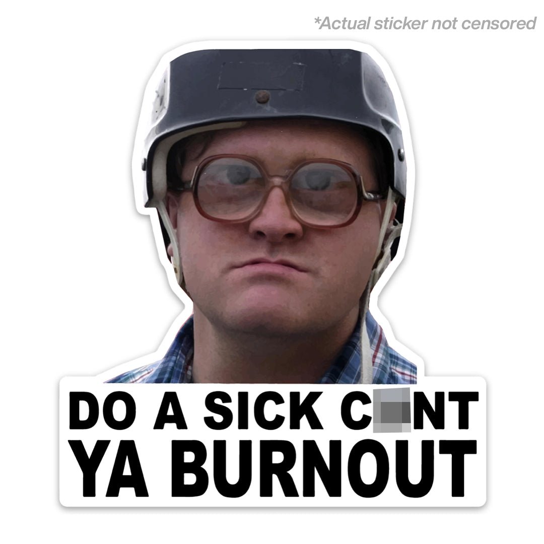 DO A SICK C#NT YA BURN OUT STICKER