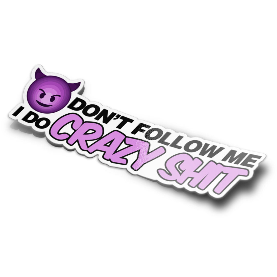 DON'T FOLLOW CRAZY SH*T STICKER