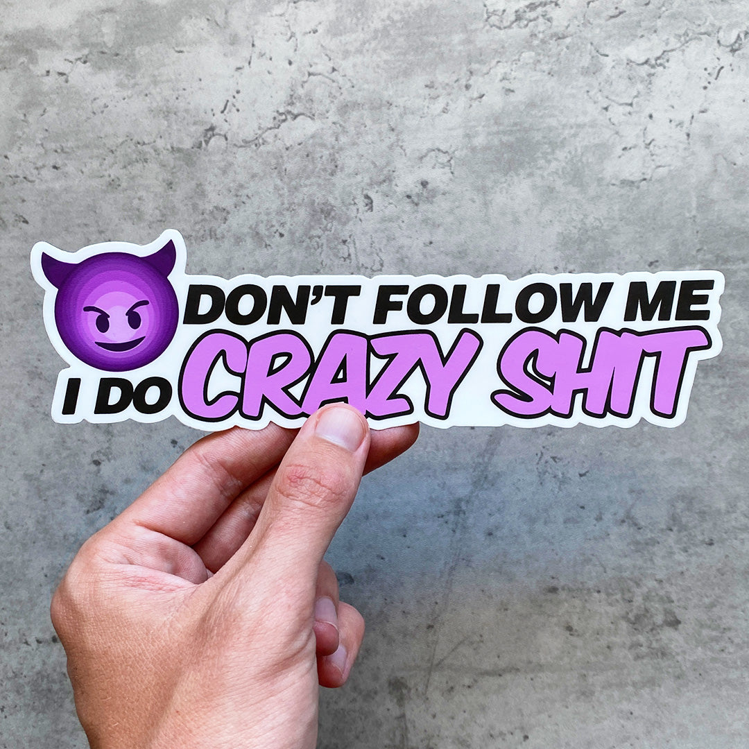 DON'T FOLLOW CRAZY SH*T STICKER