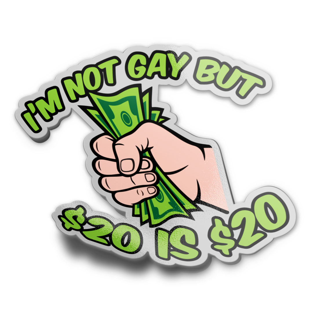 NOT GAY BUT $20 IS $20 STICKER