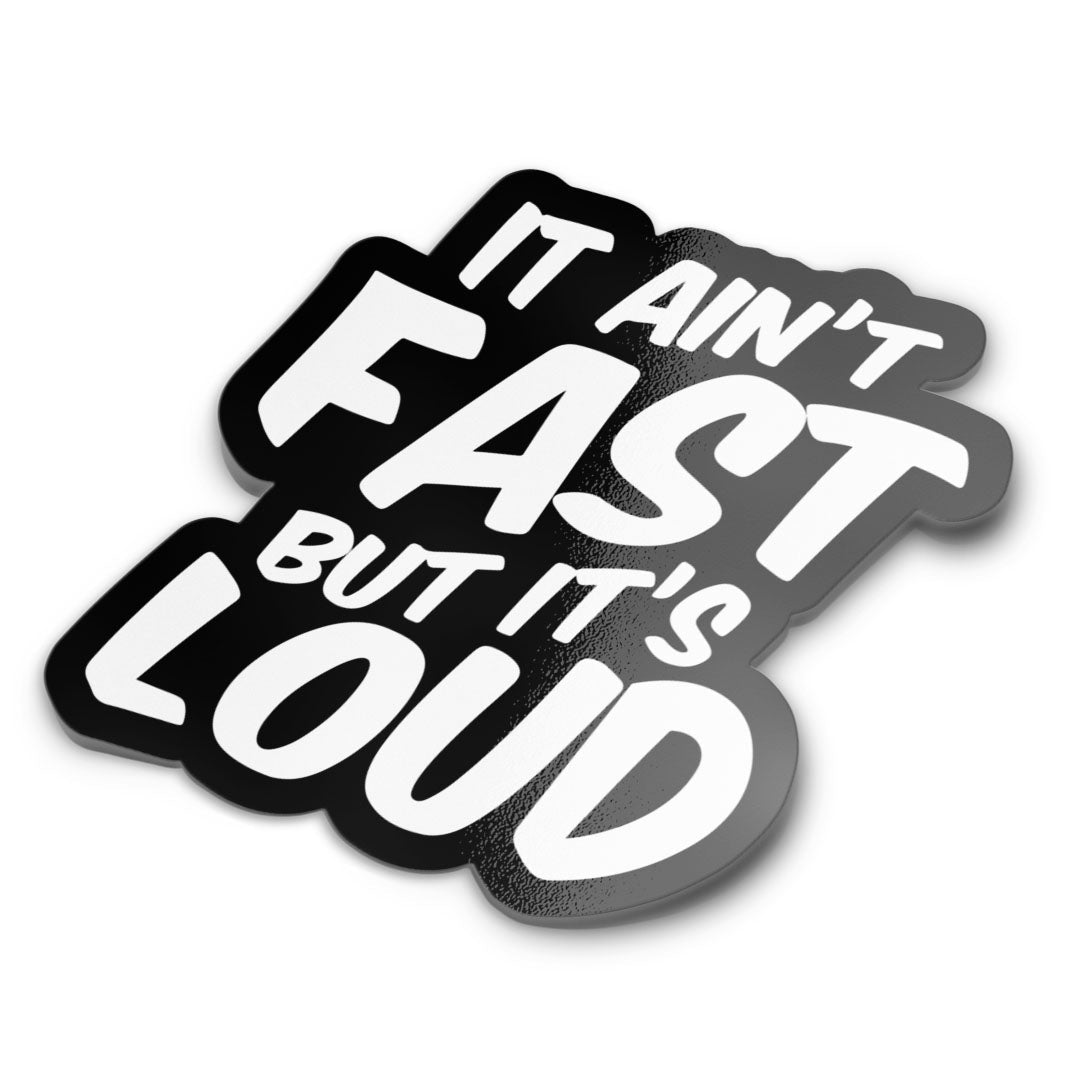 IT AIN'T FAST BUT IT'S LOUD STICKER