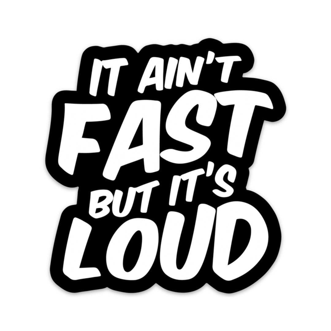 IT AIN'T FAST BUT IT'S LOUD STICKER