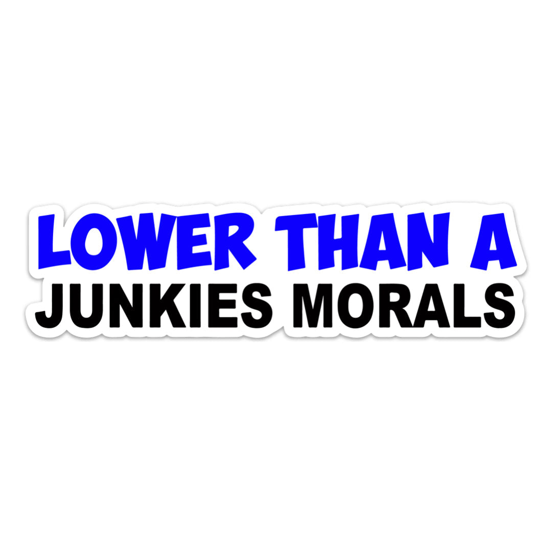 LOWER THAN A JUNKIES MORALS STICKER