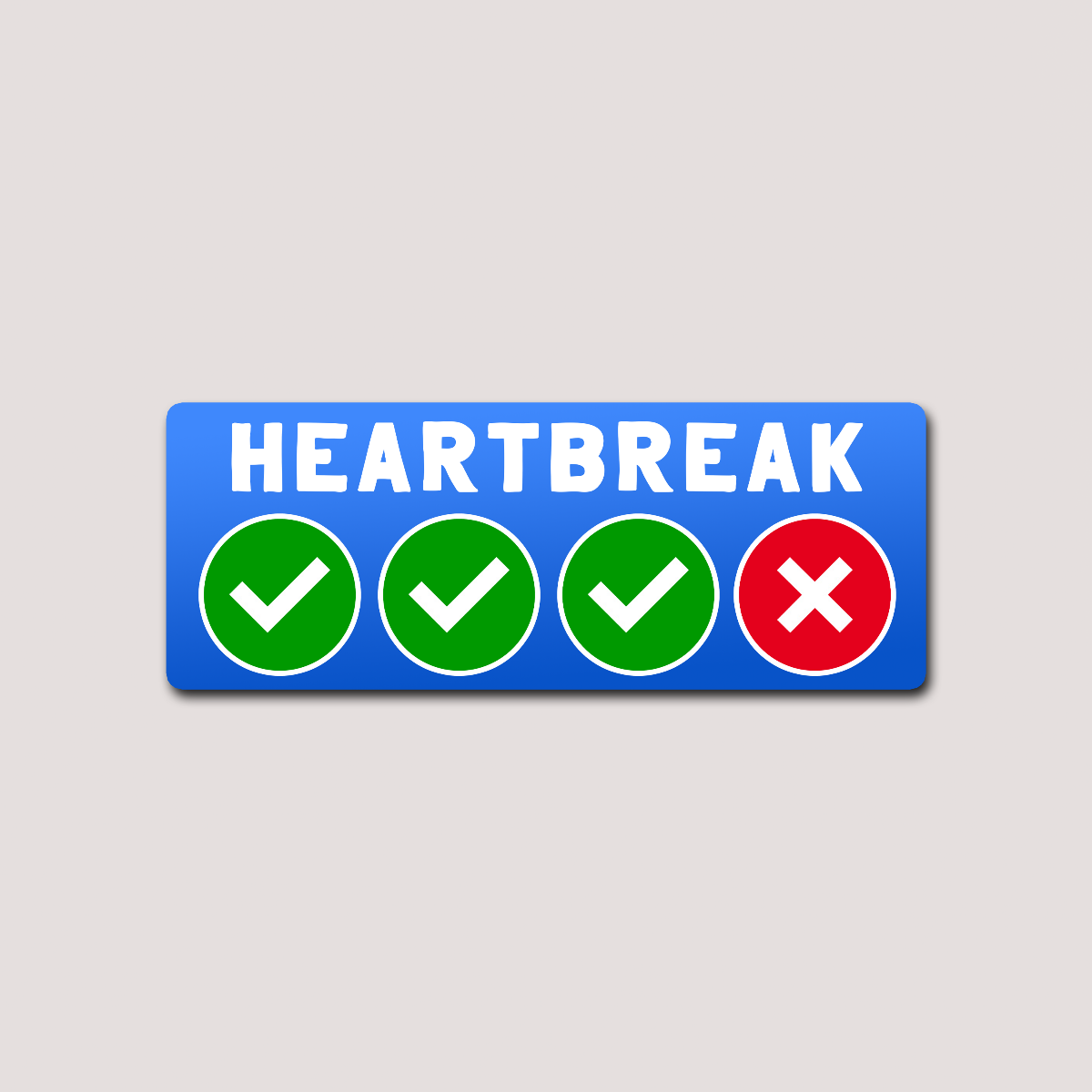 A sticker with the word 'HEARTBREAK' written on it, with a sequence of green ticks and a red cross.