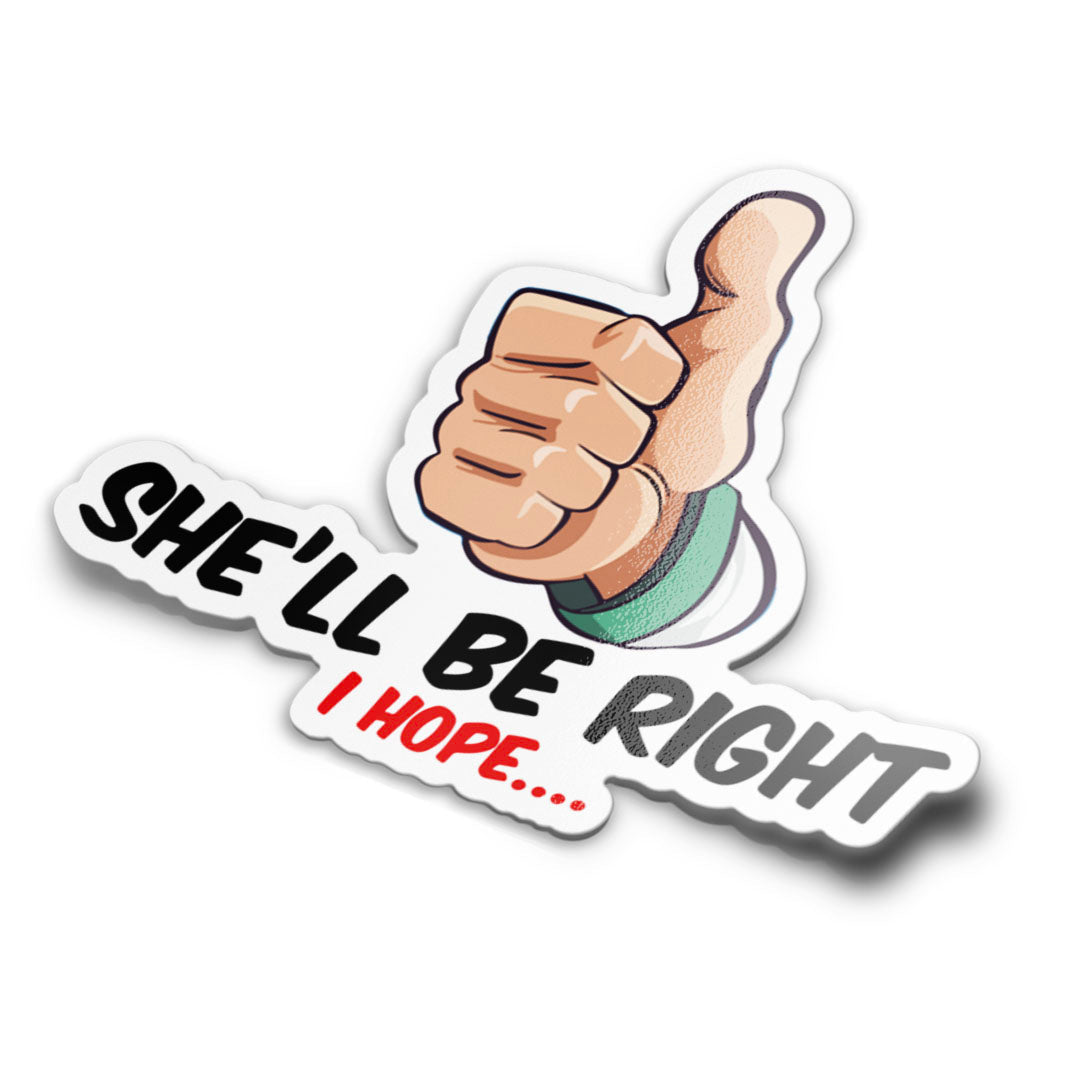 SHE'LL BE RIGHT I HOPE STICKER