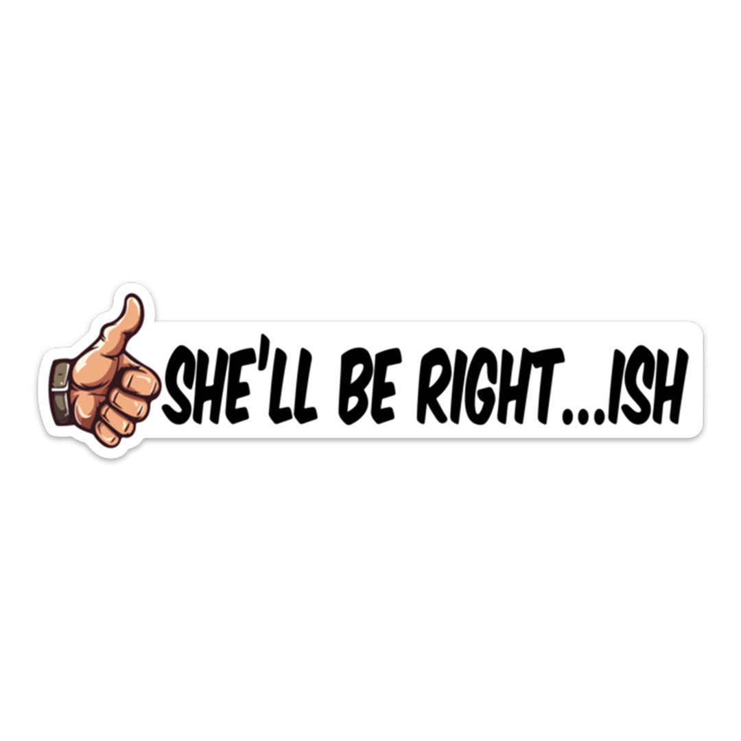 SHE'LL BE RIGHT...ISH STICKER