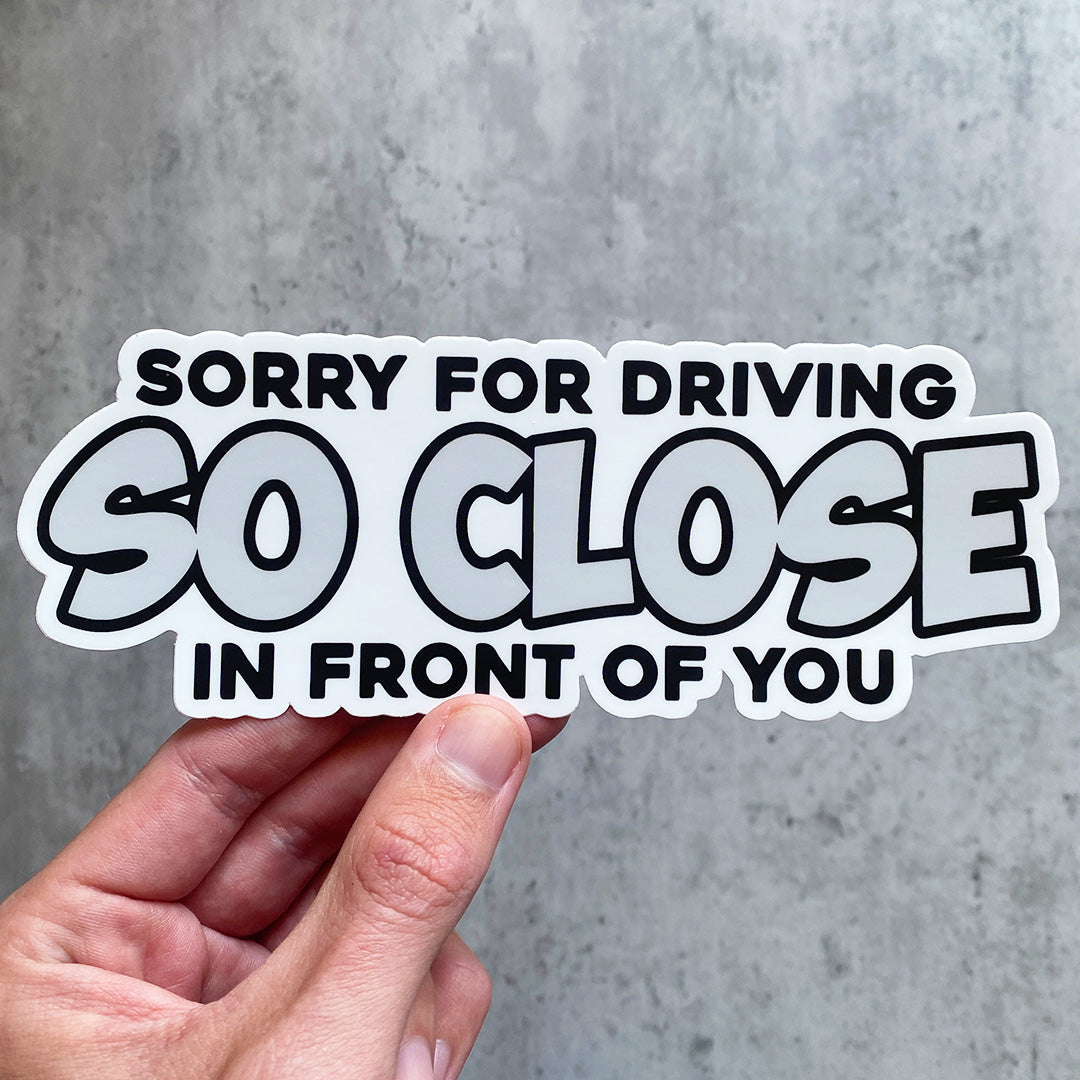 SORRY FOR DRIVING SO CLOSE STICKER