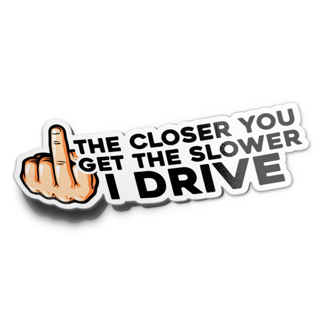 THE SLOWER I DRIVE STICKER