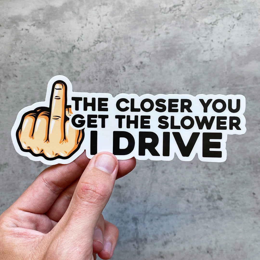 THE SLOWER I DRIVE STICKER