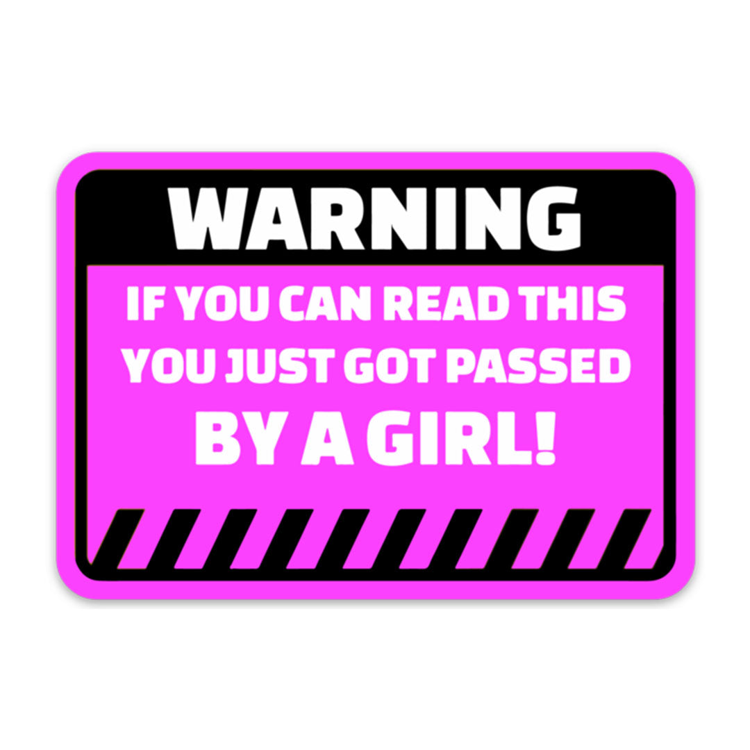 WARNING YOU GOT PASSED BY A GIRL STICKER