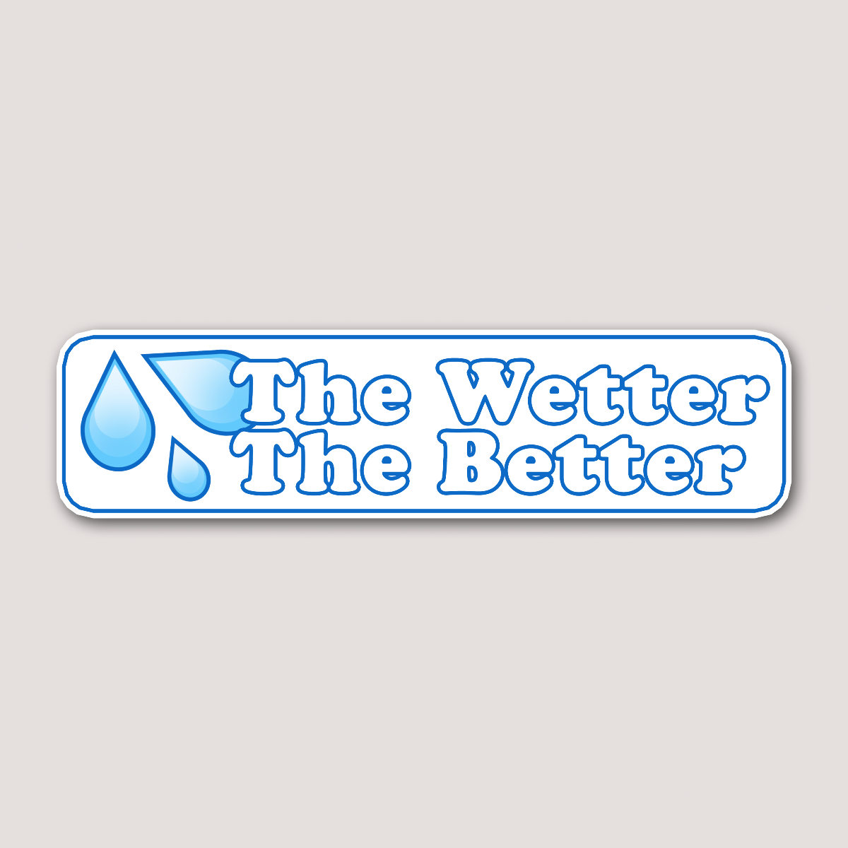 A sticker with a blue water droplet logo and the text 'The Wetter The Better'.